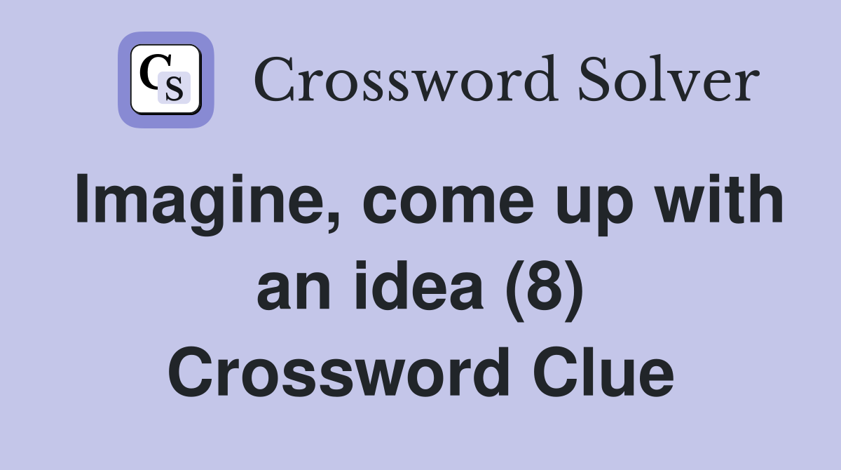 Imagine, come up with an idea (8) Crossword Clue