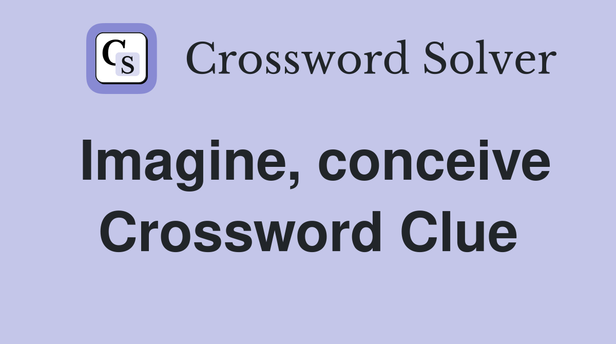 Imagine, conceive Crossword Clue