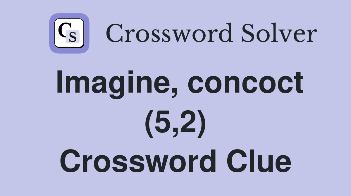 Imagine, concoct (5,2) Crossword Clue