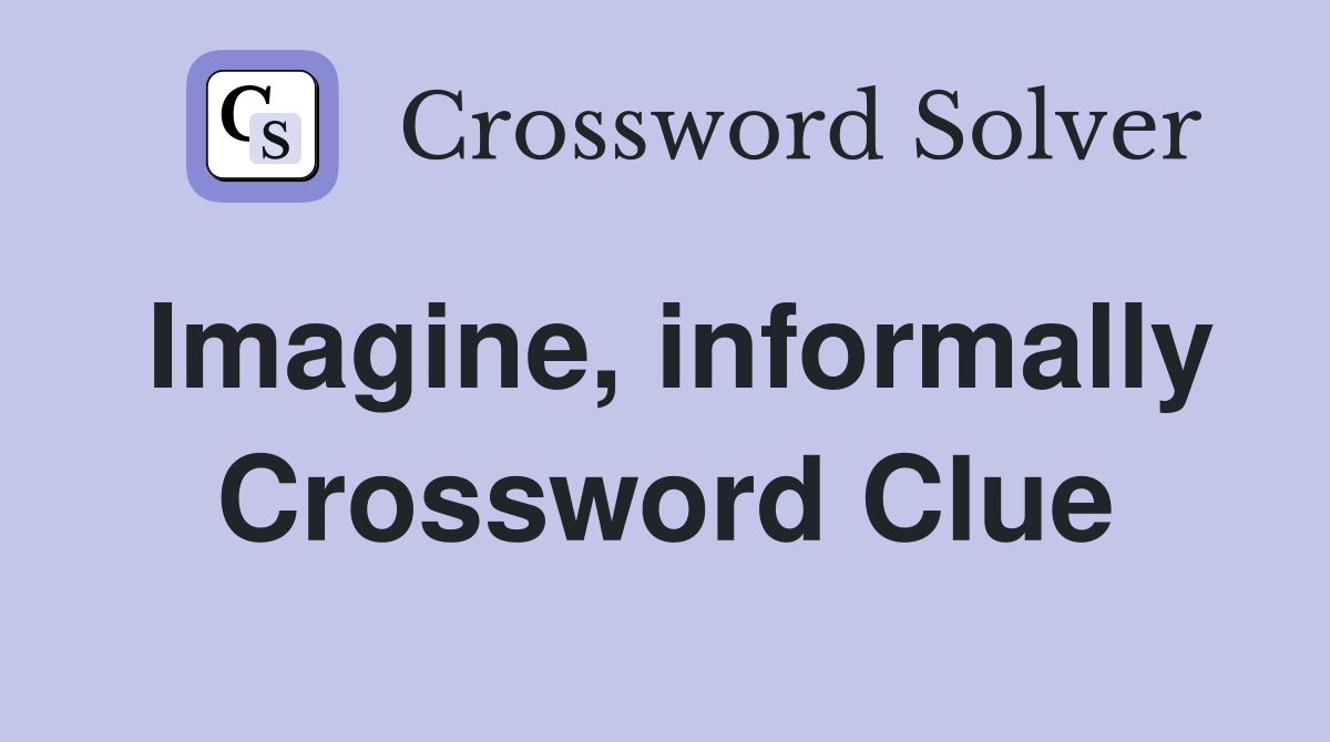 Imagine, informally Crossword Clue