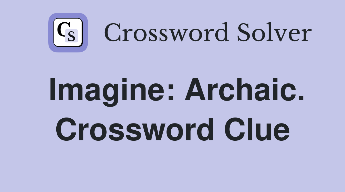 Imagine: Archaic. Crossword Clue