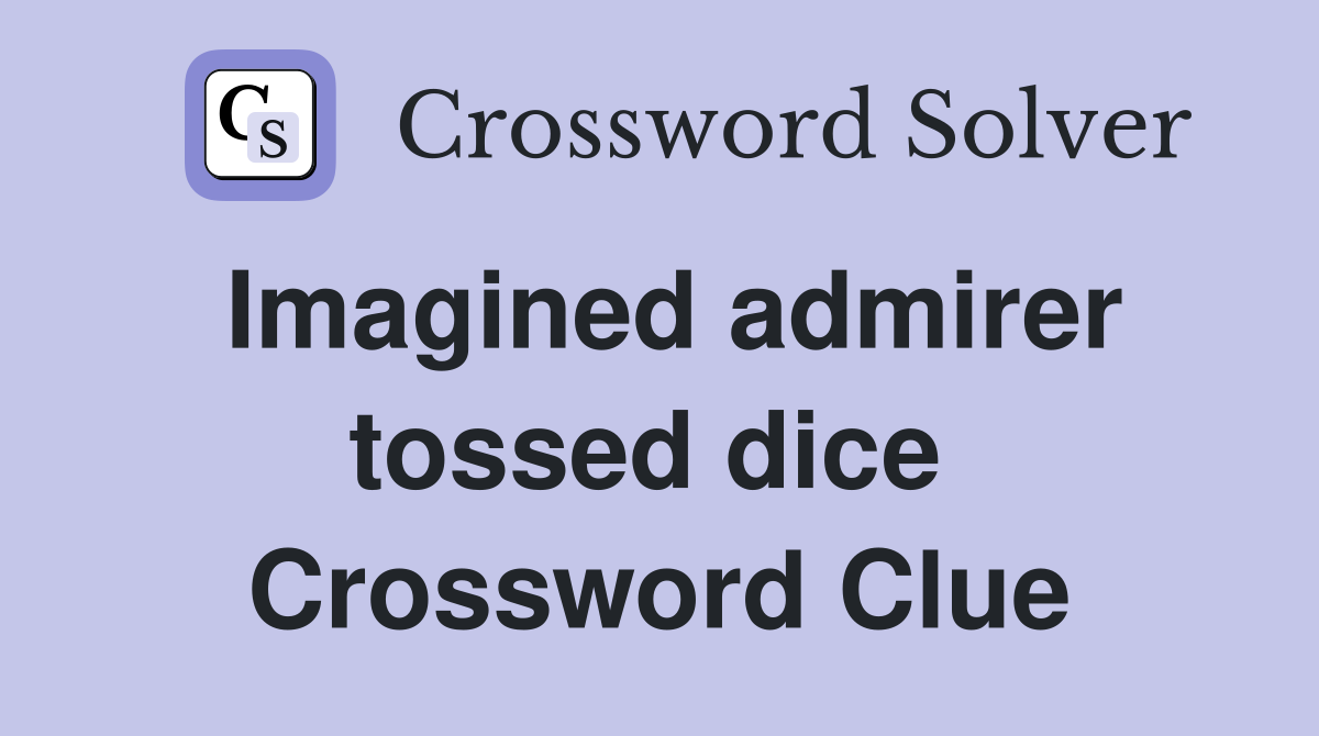 Imagined admirer tossed dice  Crossword Clue