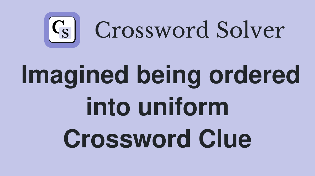 Imagined being ordered into uniform Crossword Clue
