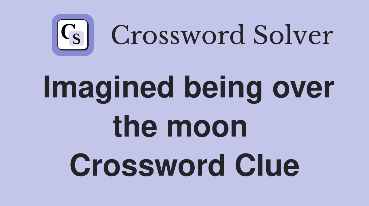 Imagined being over the moon  Crossword Clue