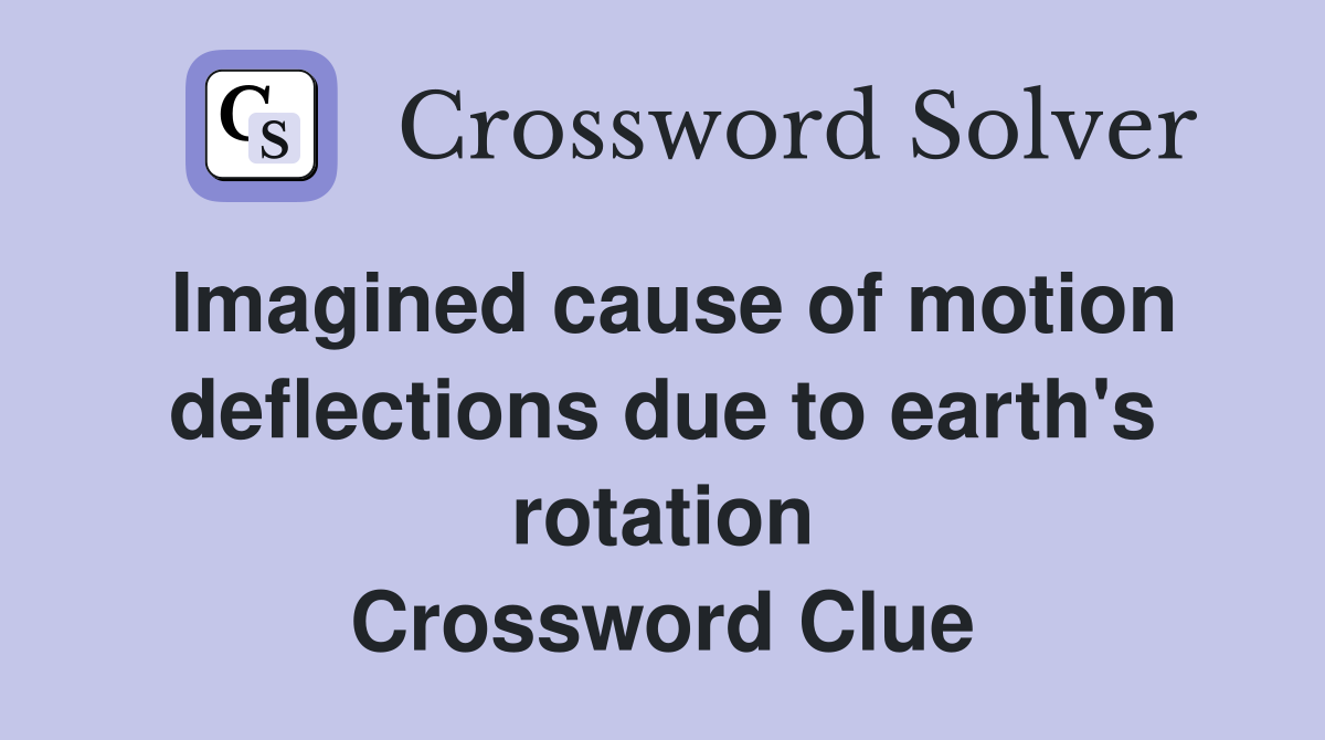 Imagined cause of motion deflections due to earth's rotation Crossword Clue