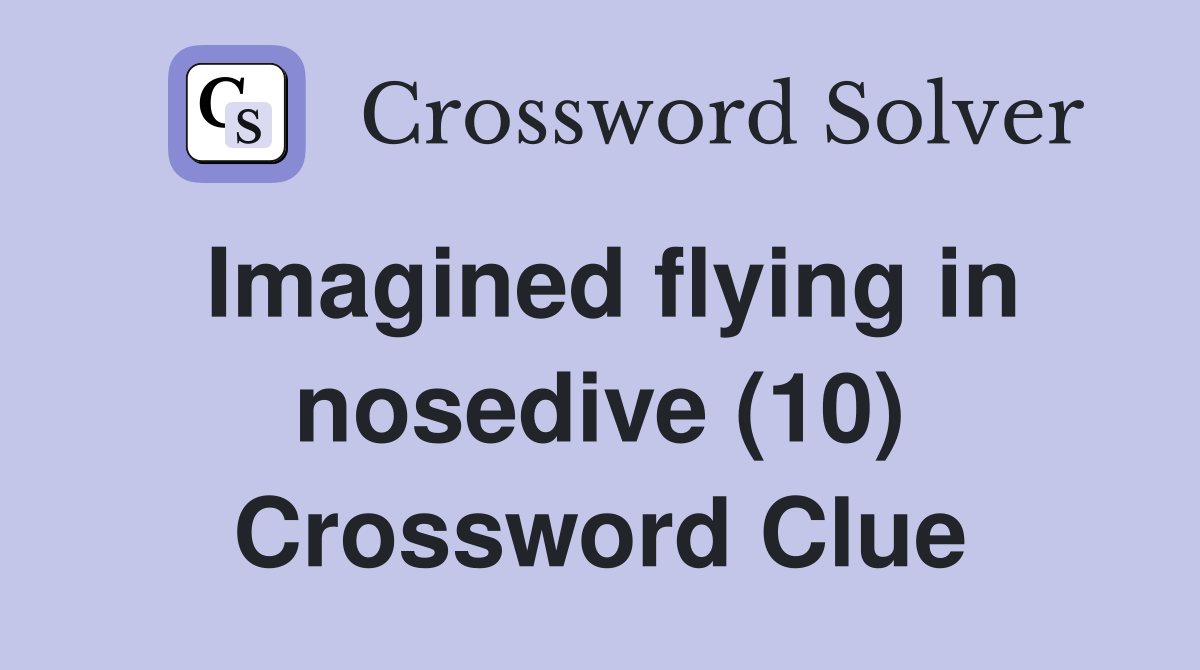 Imagined flying in nosedive (10) Crossword Clue