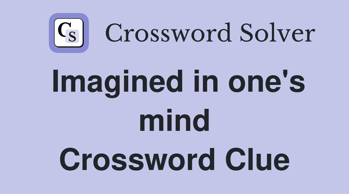 Imagined in one's mind Crossword Clue