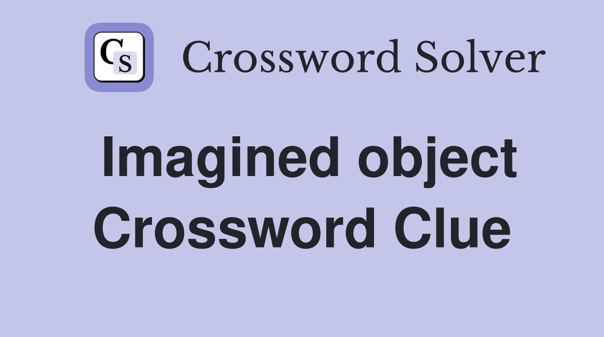 Imagined object Crossword Clue