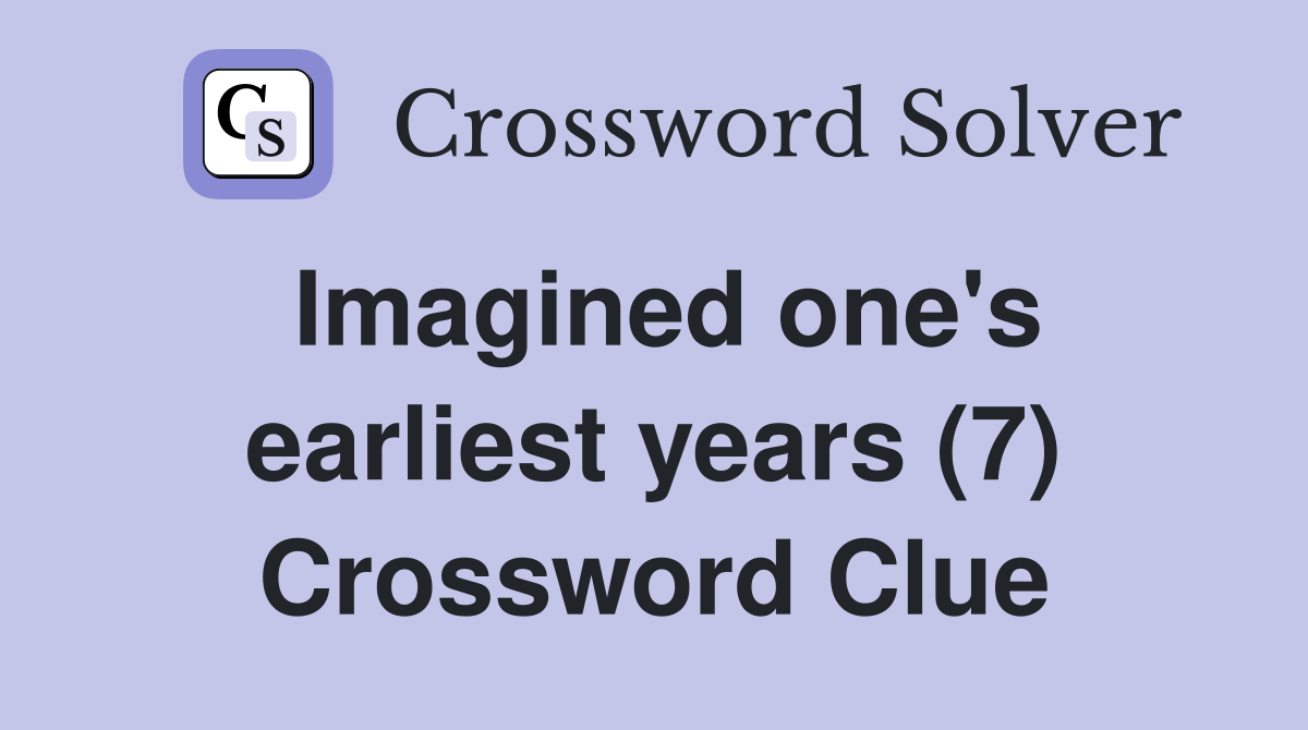 Imagined one's earliest years (7) Crossword Clue