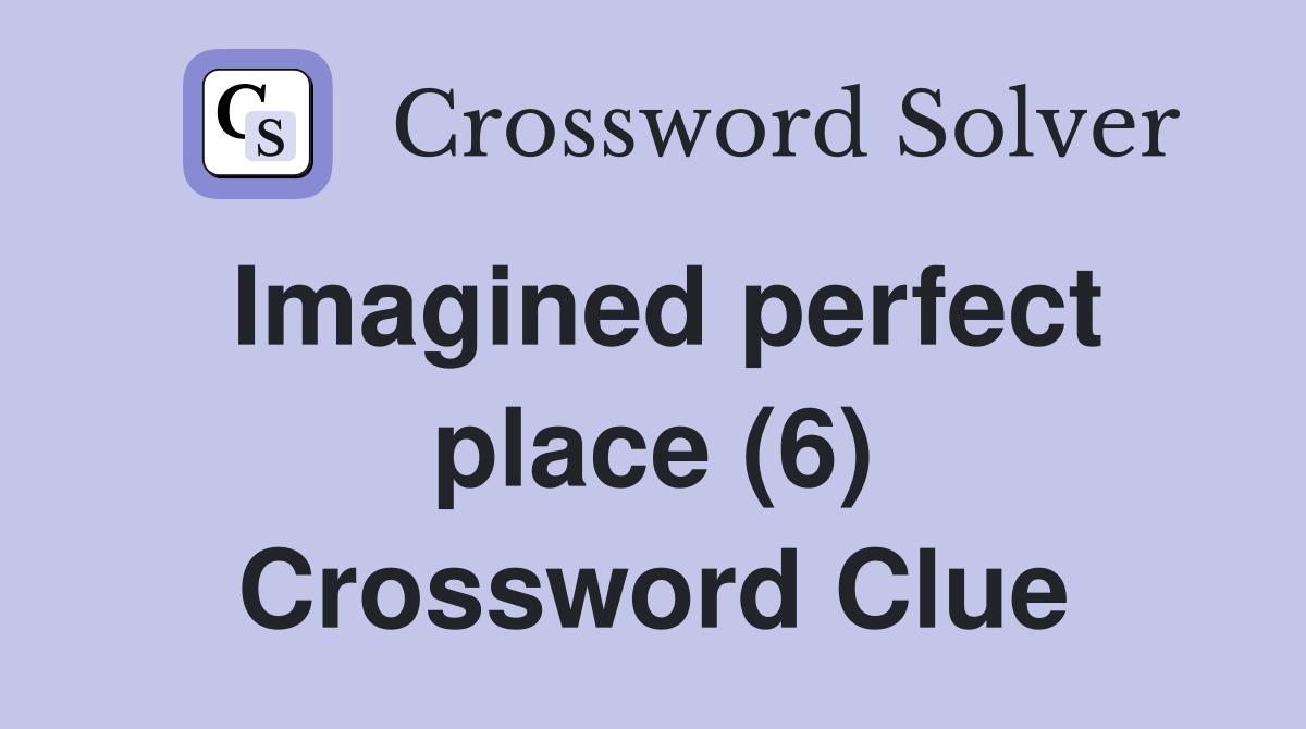 Imagined perfect place (6) Crossword Clue