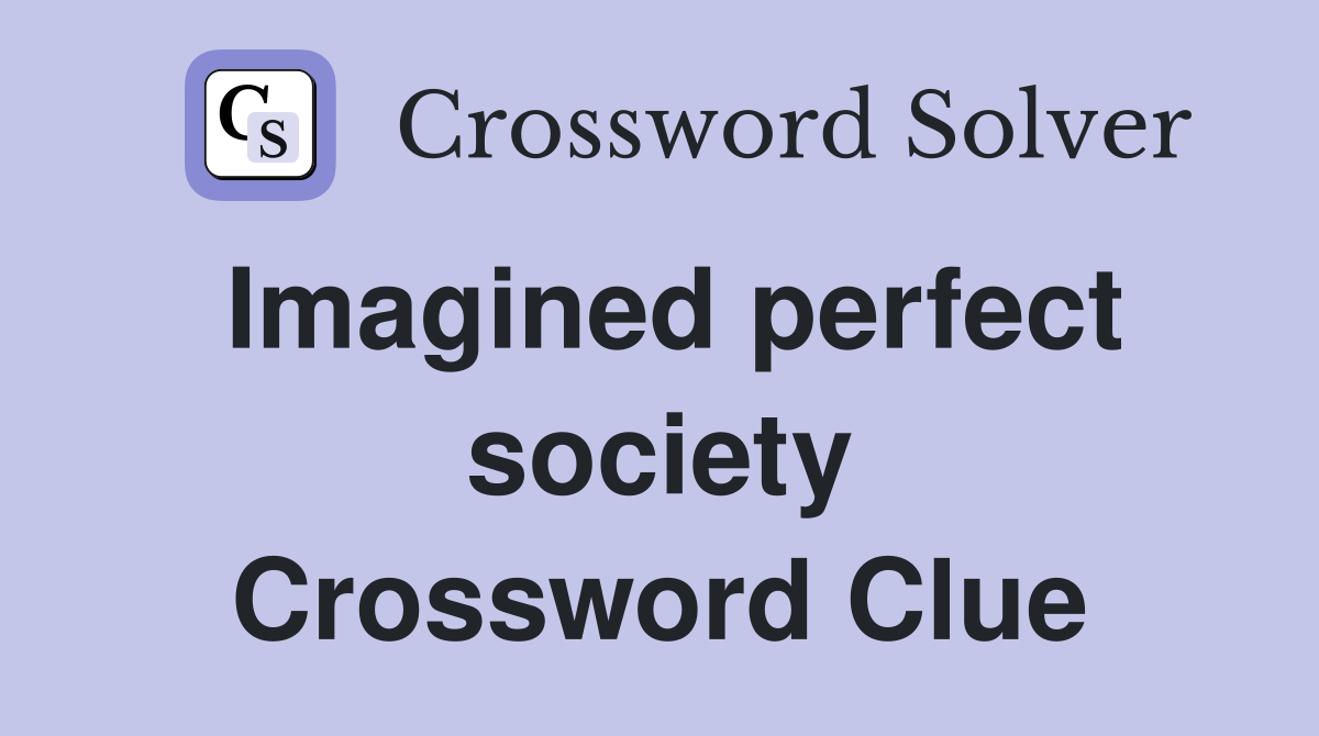 Imagined perfect society Crossword Clue