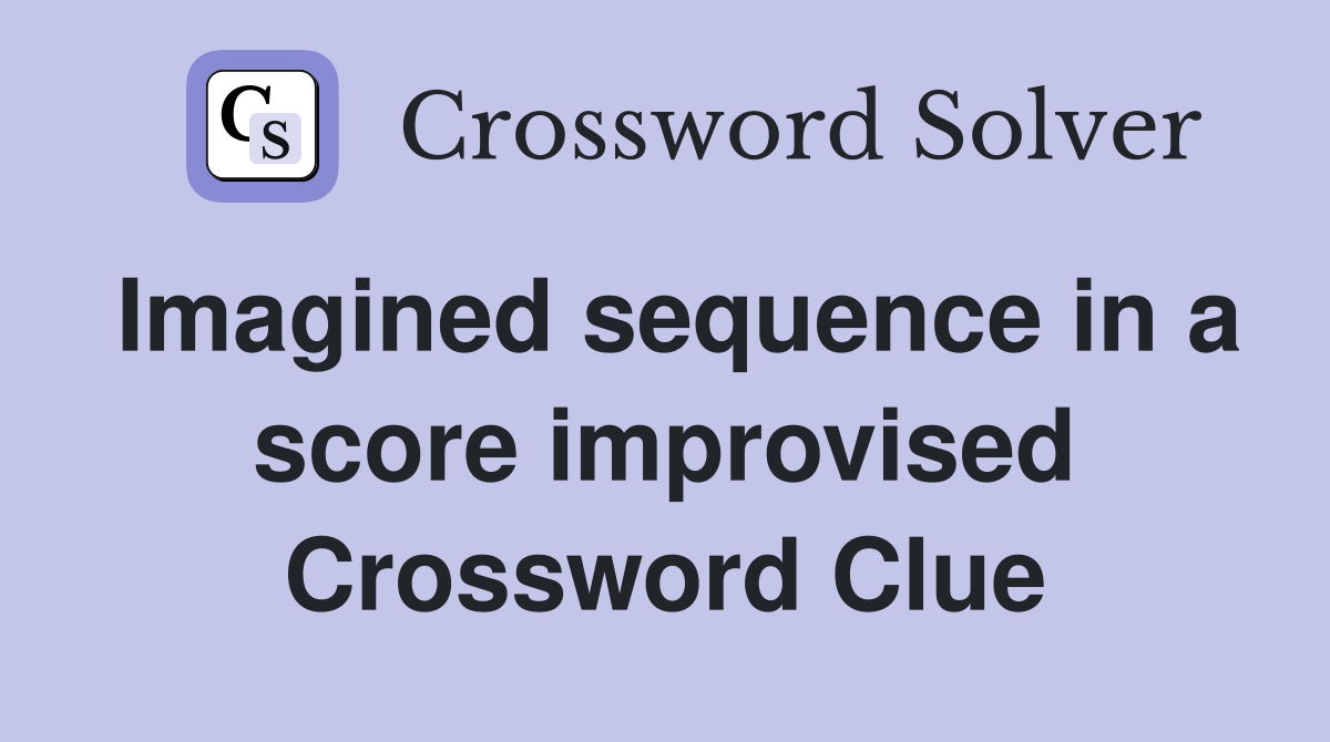 Imagined sequence in a score improvised Crossword Clue