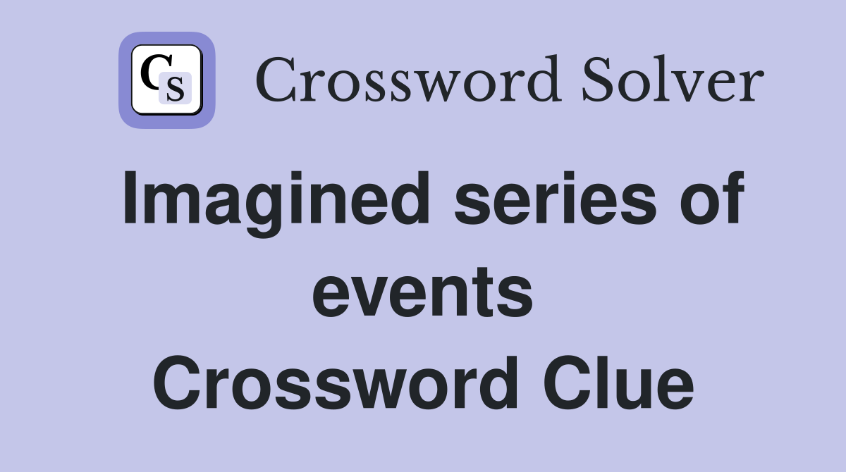 Imagined series of events Crossword Clue