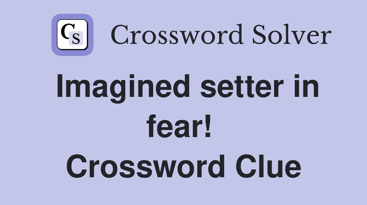 Imagined setter in fear!  Crossword Clue