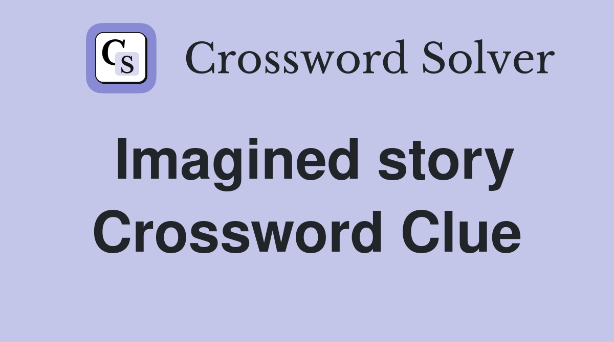 Imagined story Crossword Clue