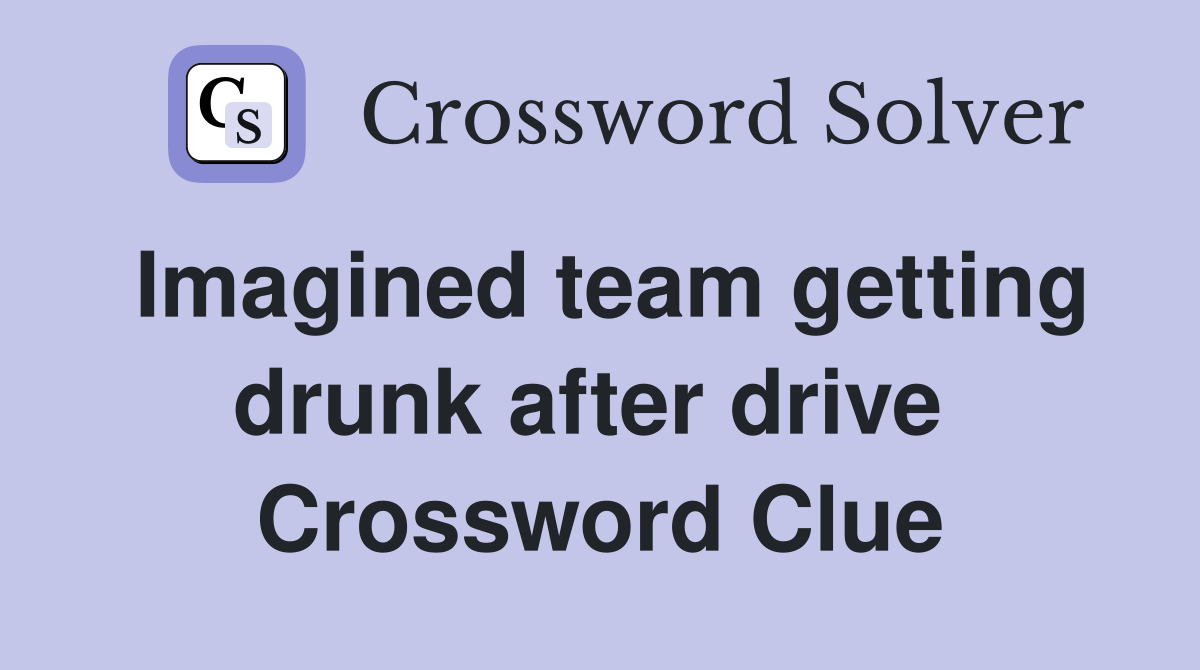 Imagined team getting drunk after drive  Crossword Clue