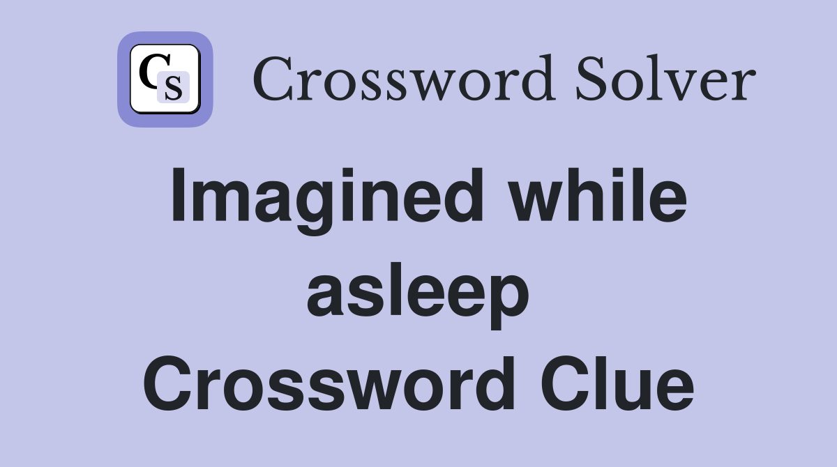 Imagined while asleep Crossword Clue