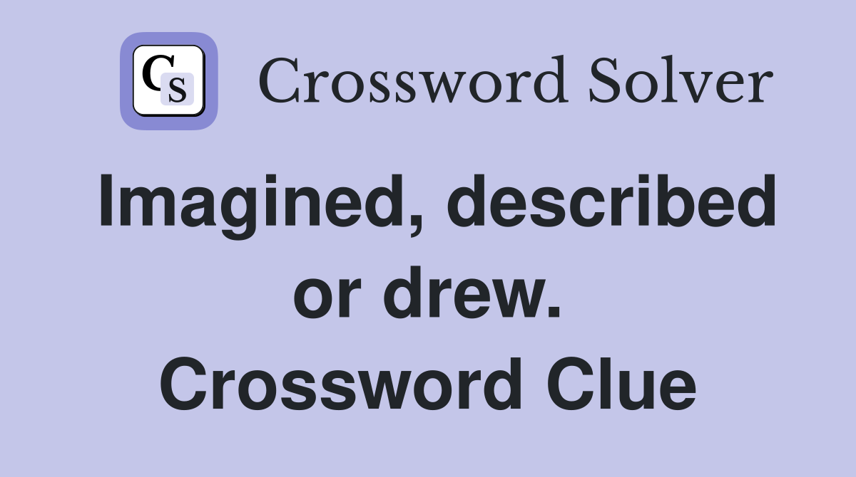 Imagined, described or drew. Crossword Clue
