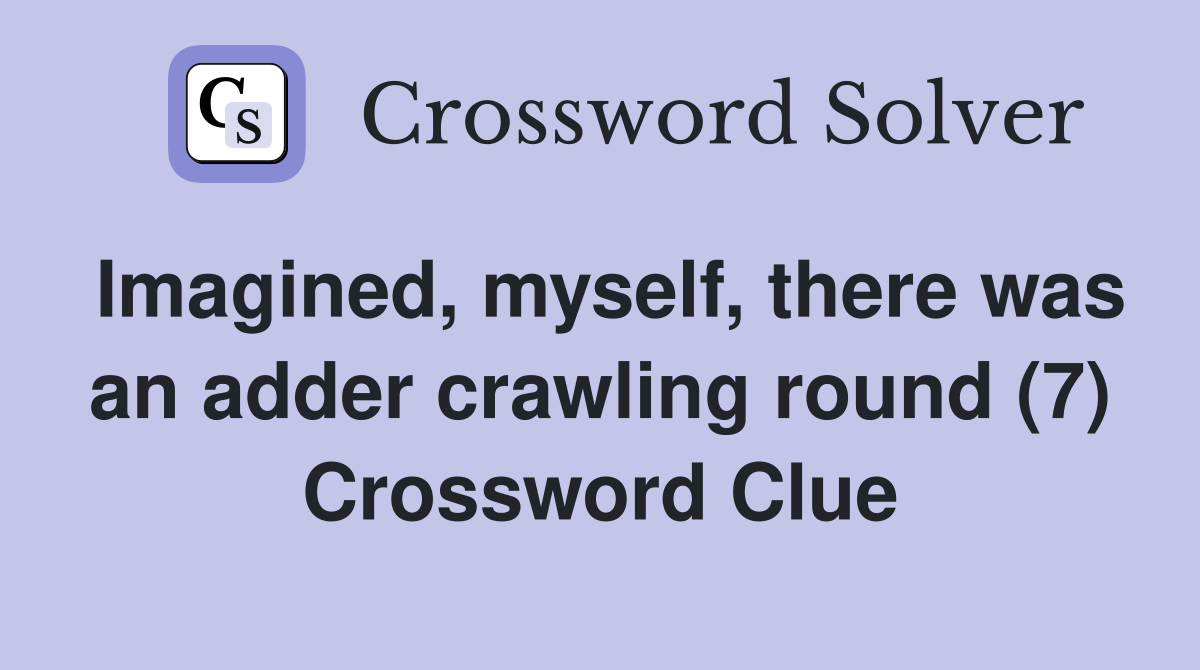 Imagined, myself, there was an adder crawling round (7) Crossword Clue