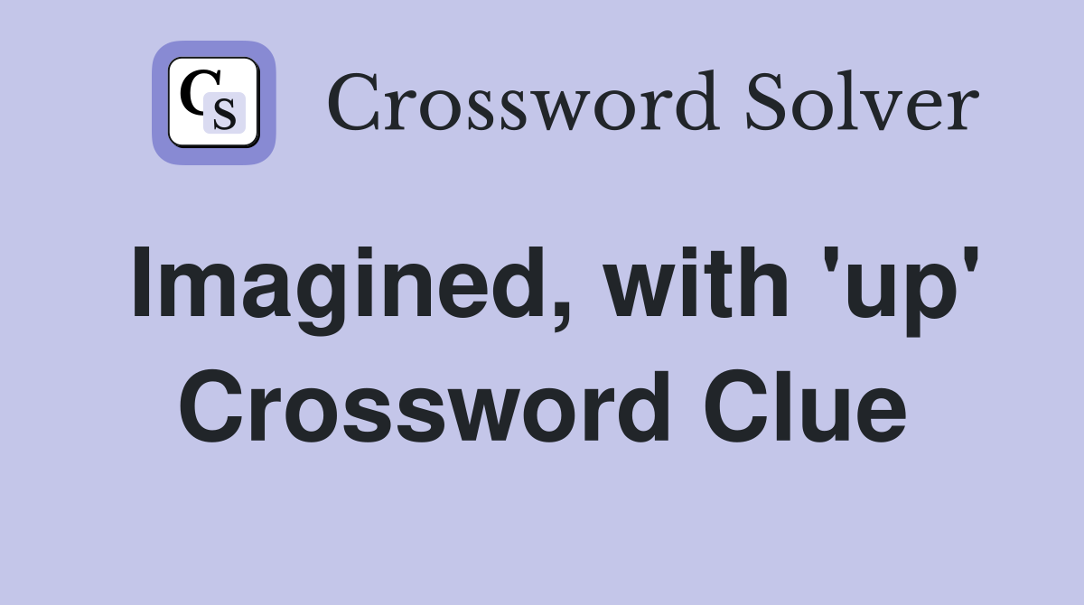 Imagined, with 'up' Crossword Clue