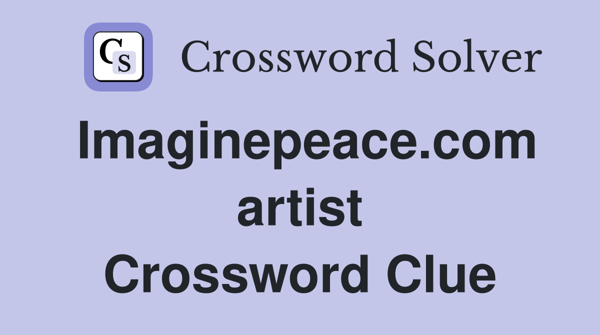 Imaginepeace.com artist Crossword Clue
