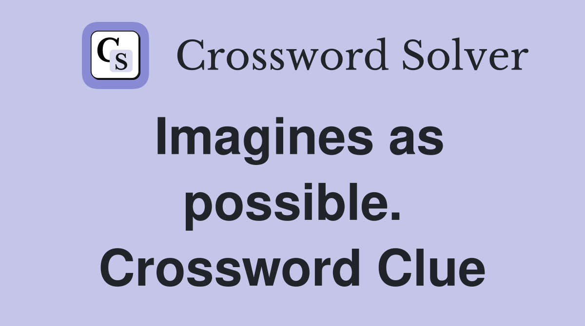 Imagines as possible. Crossword Clue