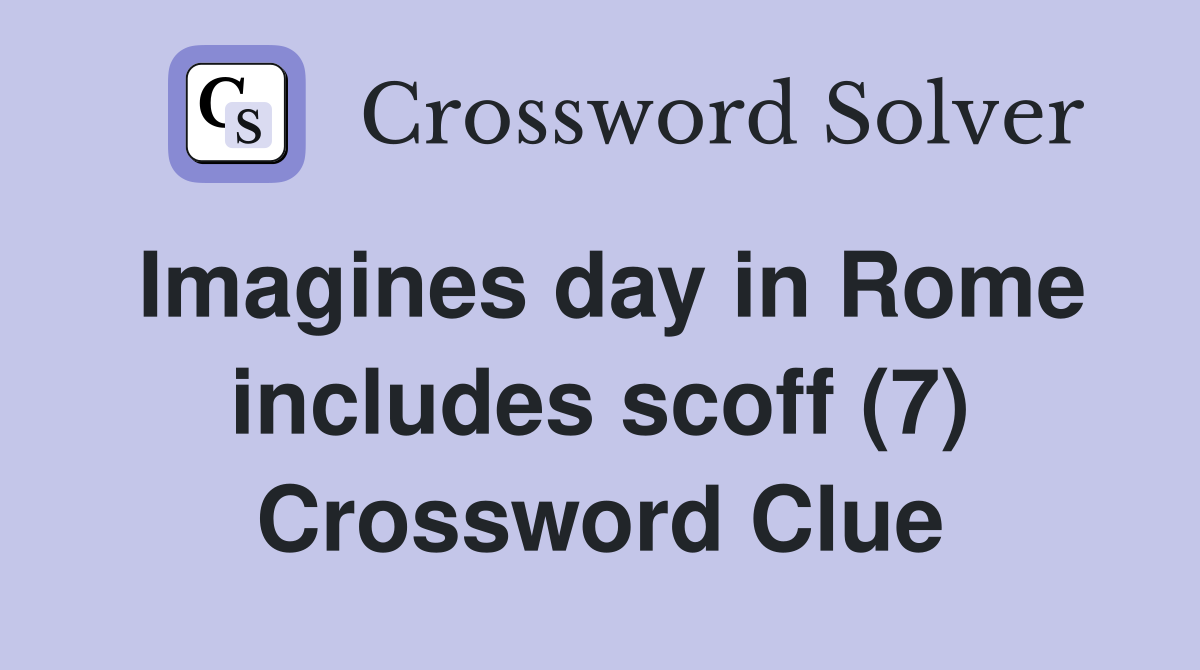 Imagines day in Rome includes scoff (7) Crossword Clue