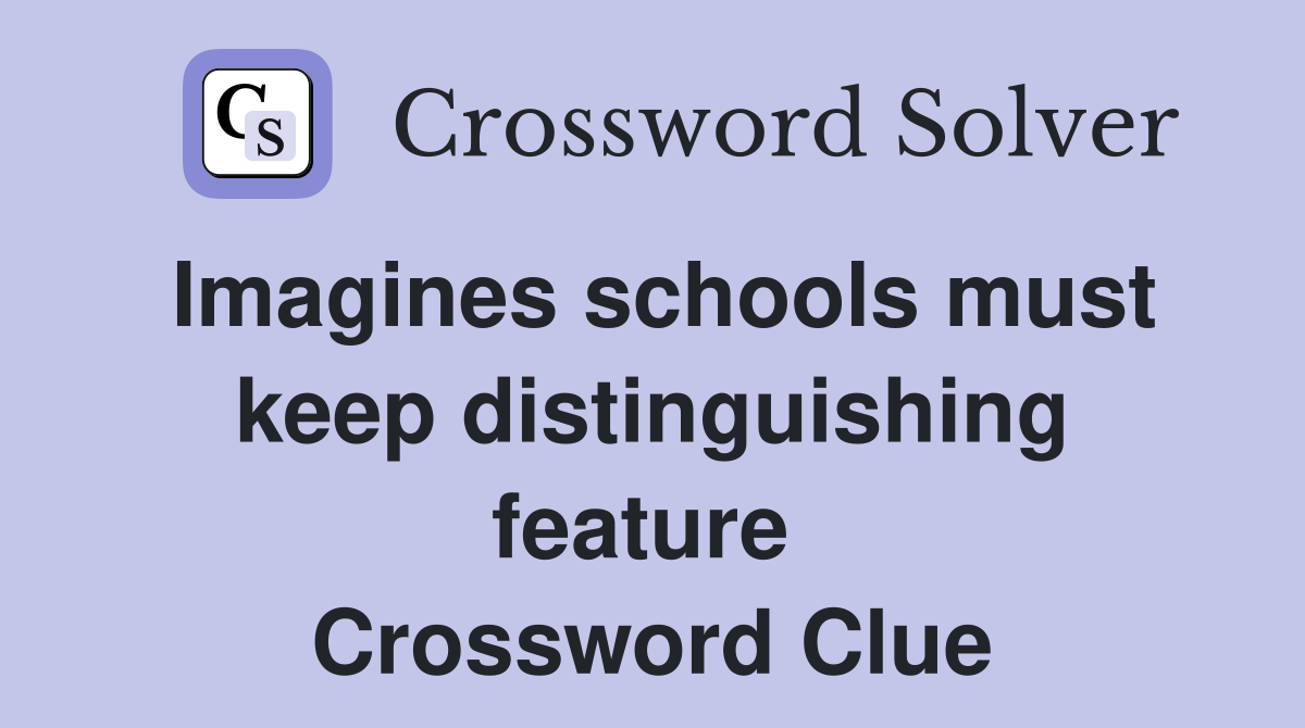 Imagines schools must keep distinguishing feature  Crossword Clue