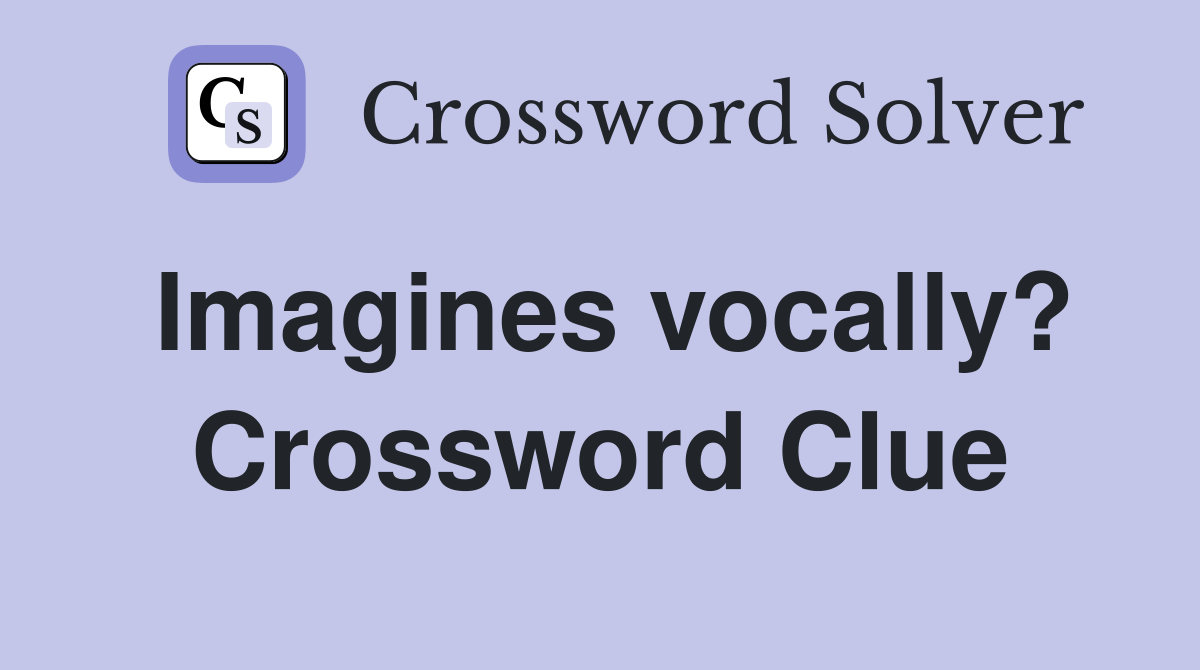 Imagines vocally? Crossword Clue