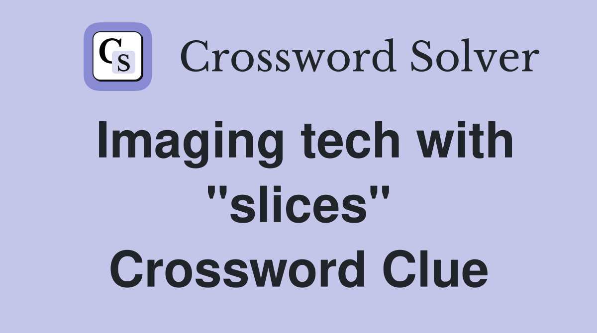 Imaging tech with "slices" Crossword Clue