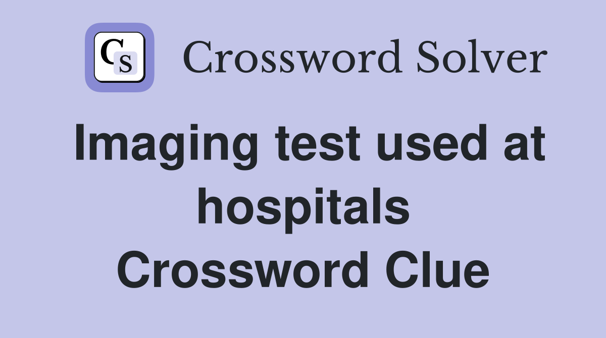 Imaging test used at hospitals Crossword Clue
