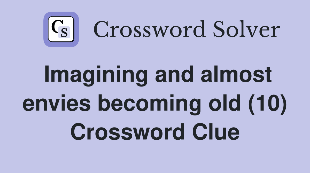Imagining and almost envies becoming old (10) Crossword Clue