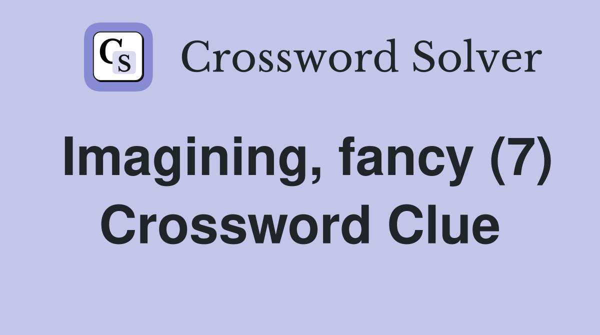 Imagining, fancy (7) Crossword Clue