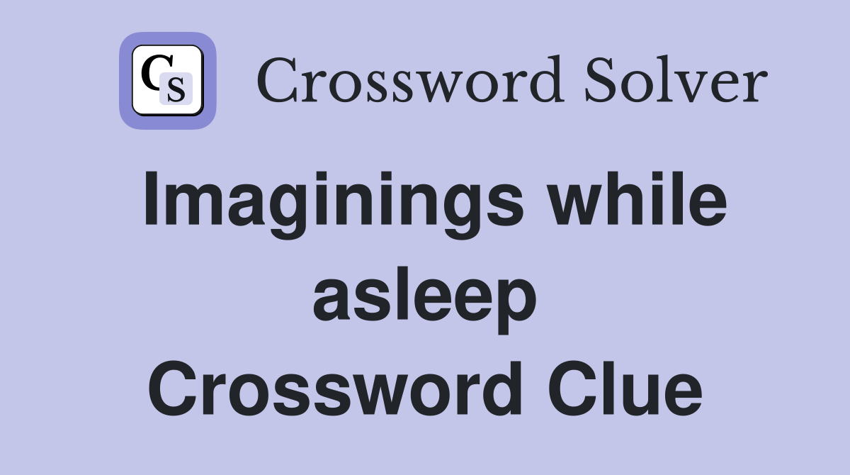 Imaginings while asleep Crossword Clue