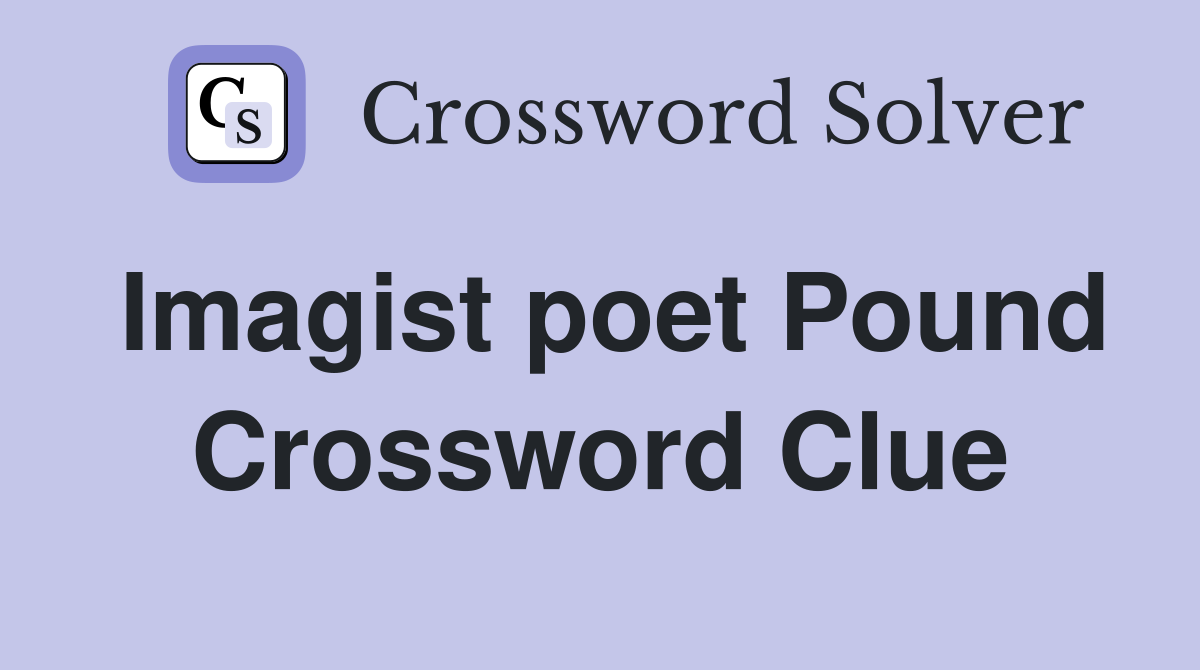 Imagist poet Pound Crossword Clue