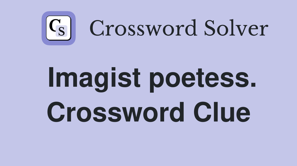 Imagist poetess. Crossword Clue