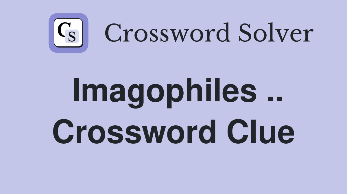Imagophiles .. Crossword Clue