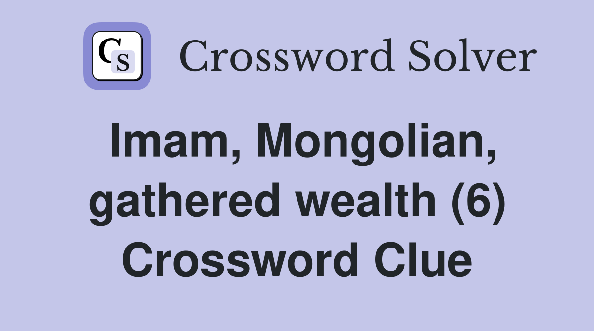 Imam, Mongolian, gathered wealth (6) Crossword Clue