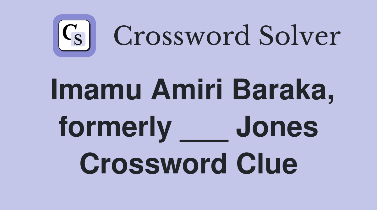 Imamu Amiri Baraka, formerly ___ Jones Crossword Clue