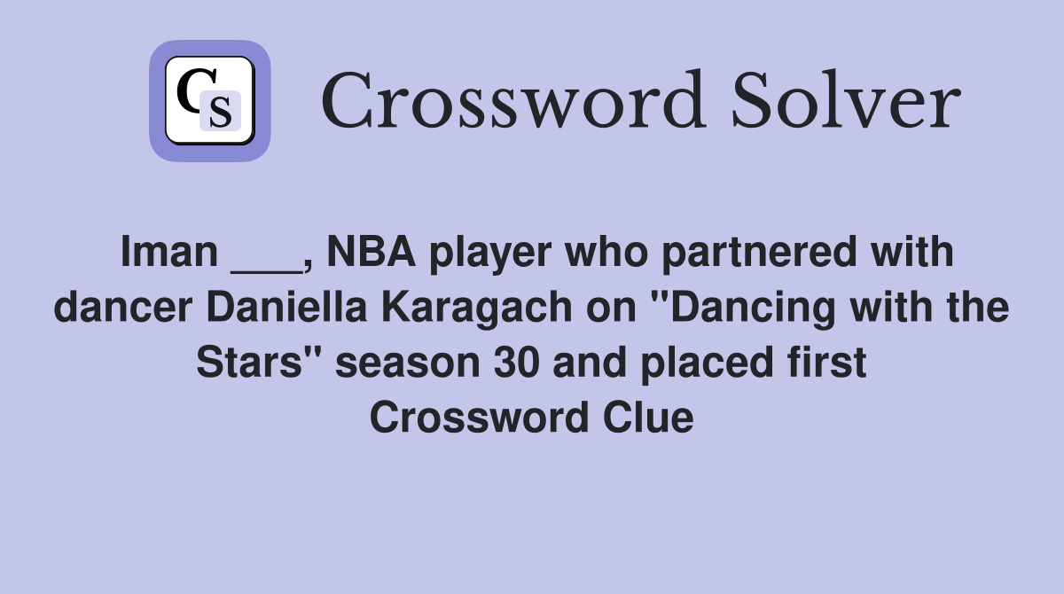 Iman ___, NBA player who partnered with dancer Daniella Karagach on "Dancing with the Stars" season 30 and placed first Crossword Clue
