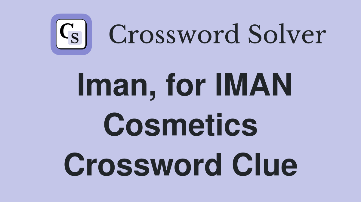 Iman, for IMAN Cosmetics Crossword Clue