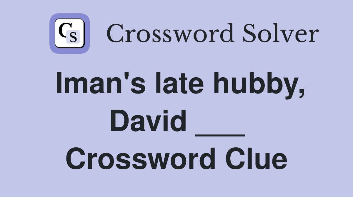Iman's late hubby, David ___ Crossword Clue