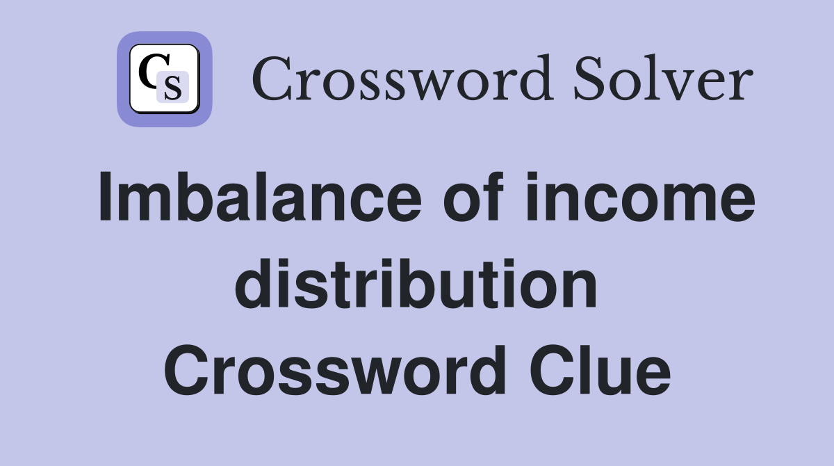 Imbalance of income distribution Crossword Clue