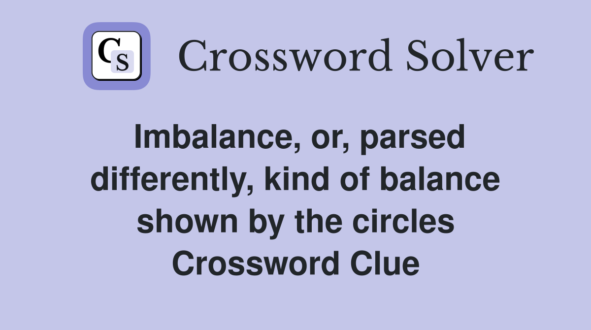 Imbalance, or, parsed differently, kind of balance shown by the circles Crossword Clue
