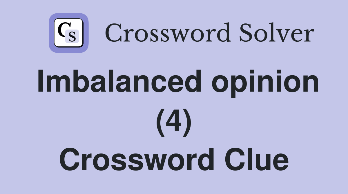 Imbalanced opinion (4) Crossword Clue