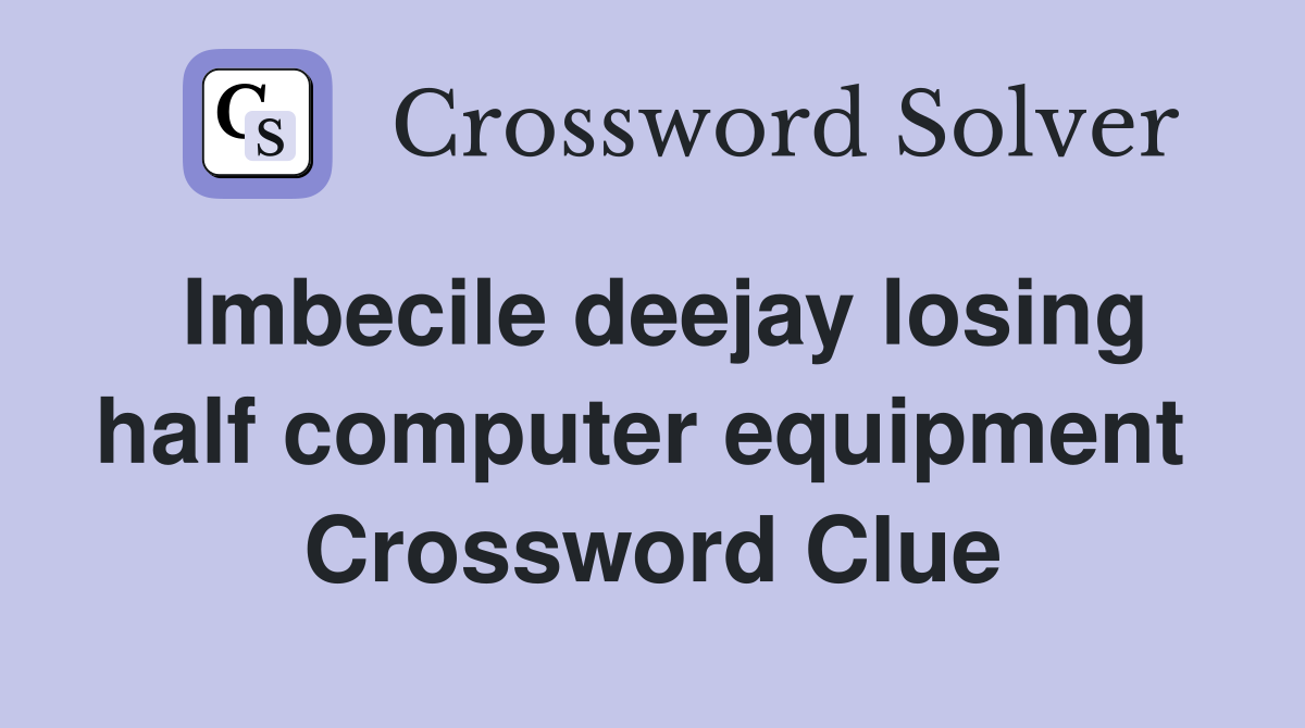 Imbecile deejay losing half computer equipment  Crossword Clue