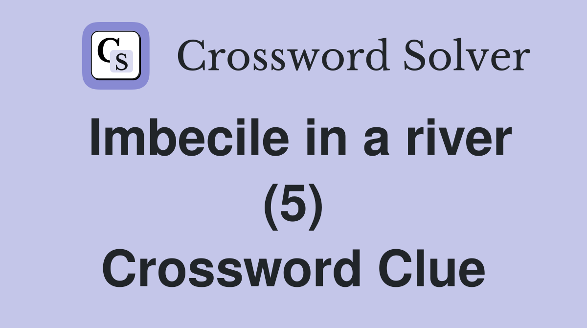 Imbecile in a river (5) Crossword Clue