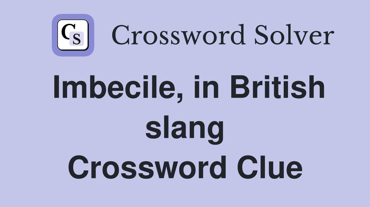 Imbecile, in British slang Crossword Clue