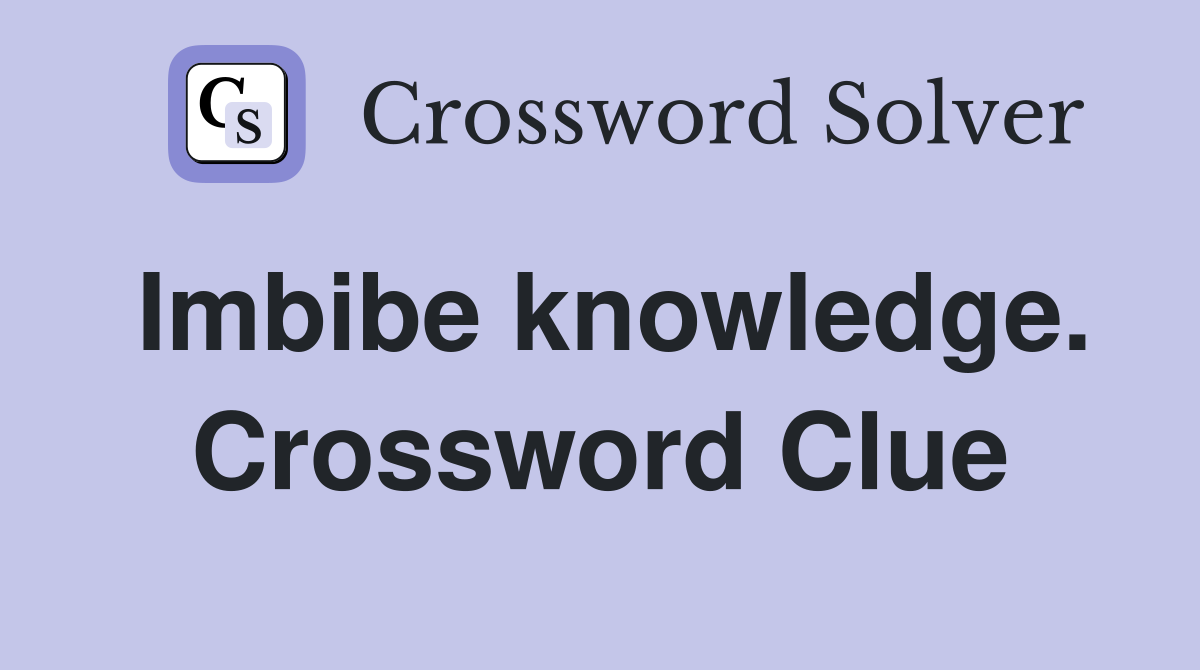 Imbibe knowledge. Crossword Clue