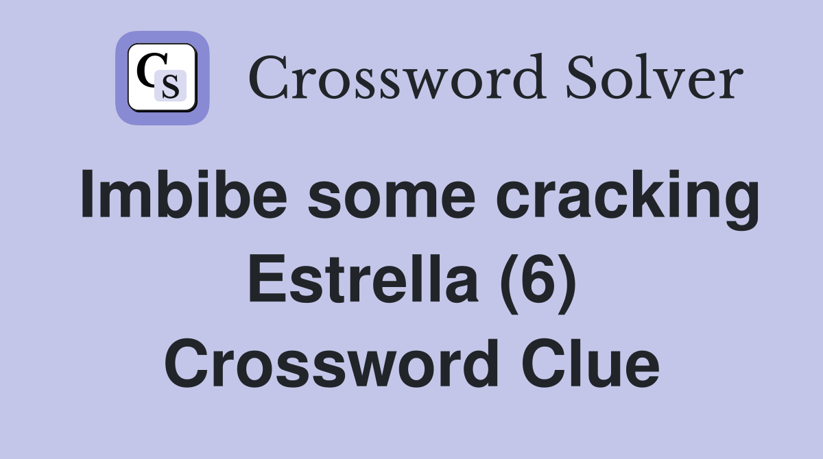 Imbibe some cracking Estrella (6) Crossword Clue